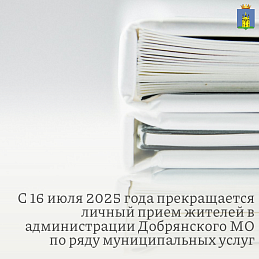 С 16 июля 2025 года прекращается личный прием заявителей в администрации Добрянского муниципального округа